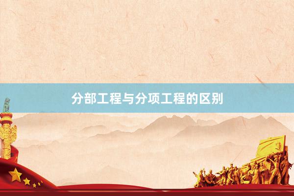 分部工程与分项工程的区别